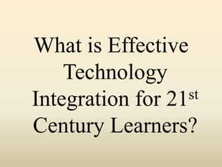 What is Effective Technology Integration for 21st Century Learners?  