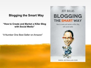 Blogging the Smart Way

“How to Create and Market a Killer Blog
          with Social Media”


“A Number One Best Seller on Amazon”
 