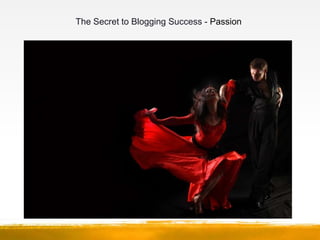 The Secret to Blogging Success - Passion
 
