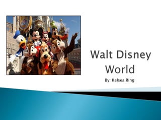 Walt Disney  World By: Kelsea Ring 