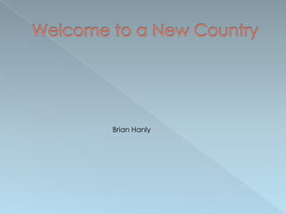 Welcome to a New Country Brian Hanly 