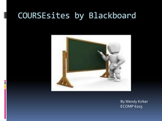 COURSEsites by Blackboard




                     By Wendy Kirker
                     ECOMP 6203
 