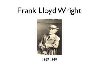 Frank Lloyd Wright




      1867-1959
 