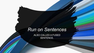 Run on Sentences
ALSO CALLED A FUSED
SENTENCE.
 