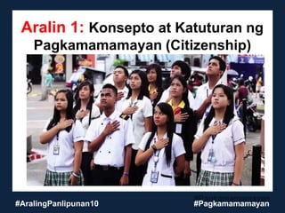 Aralin 1: Konsepto at Katuturan ng
Pagkamamamayan (Citizenship)
#AralingPanlipunan10 #Pagkamamamayan
 