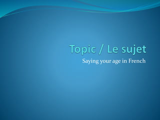 Saying your age in French
 