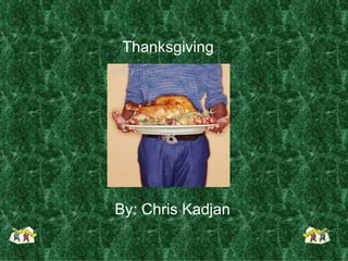 By: Chris Kadjan Thanksgiving 