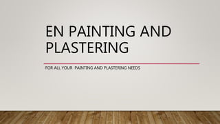 EN PAINTING AND
PLASTERING
FOR ALL YOUR PAINTING AND PLASTERING NEEDS
 
