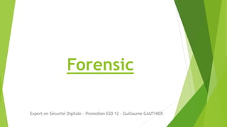 Forensic
Expert en Sécurité Digitale - Promotion ESD 12 - Guillaume GAUTHIER
 