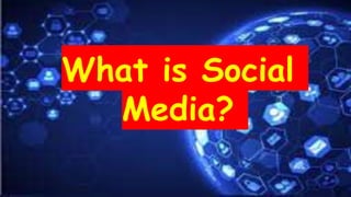 What is Social
Media?
 