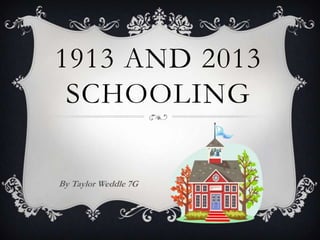 1913 AND 2013
SCHOOLING
By Taylor Weddle 7G
 