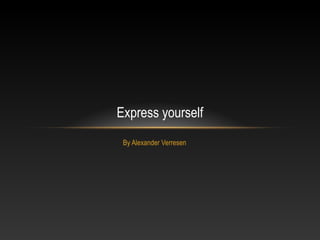 Express yourself
By Alexander Verresen

 