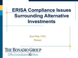 ERISA Compliance Issues
 Surrounding Alternative
      Investments

       Ken Pink, CPA
          Partner
 