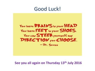 Good Luck!
See you all again on Thursday 13th July 2016
 