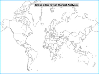 Group 3 Ian Taylor Marxist Analysis

 