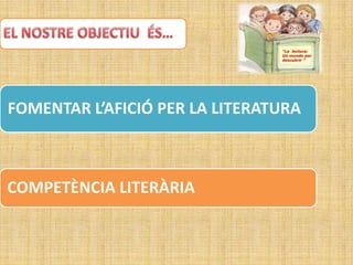 FOMENTAR L’AFICIÓ PER LA LITERATURA



COMPETÈNCIA LITERÀRIA
 