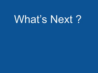 What’s Next ?
 
