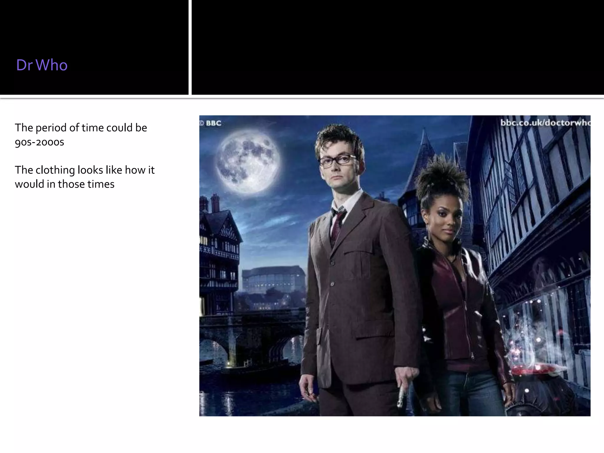 Dr Who


The period of time could be
90s-2000s

The clothing looks like how it
would in those times
 