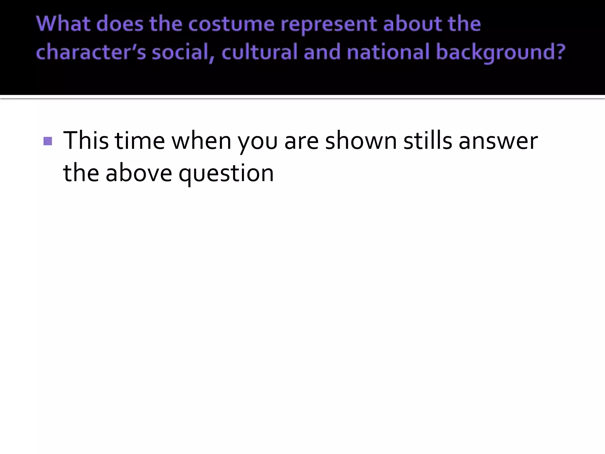    This time when you are shown stills answer
    the above question
 