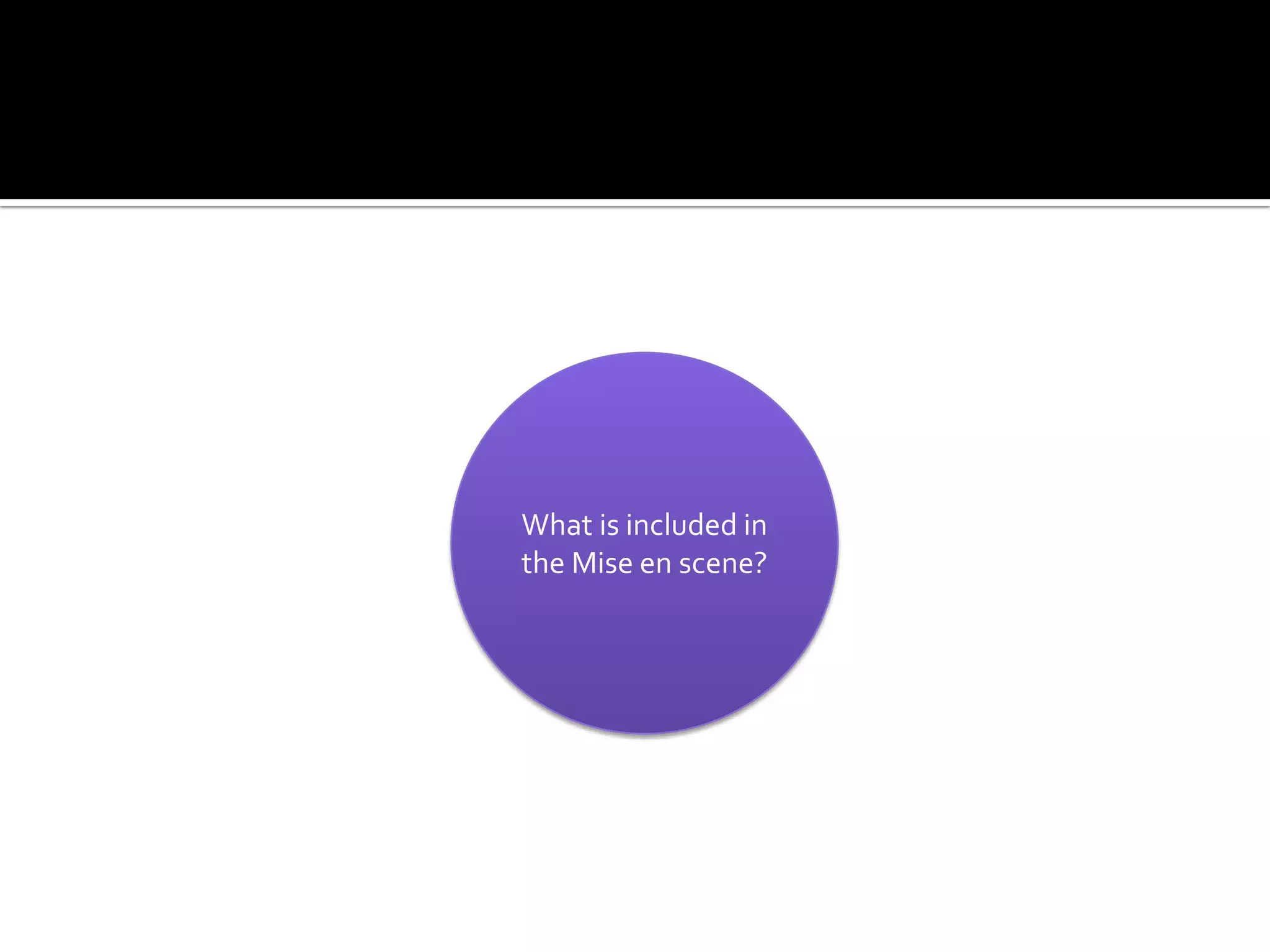 What is included in
the Mise en scene?
 