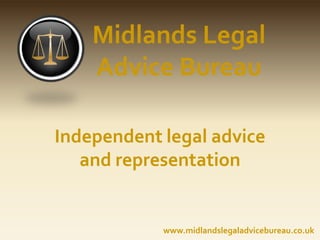 Midlands Legal Advice Bureau Independent legal advice and representation www.midlandslegaladvicebureau.co.uk 