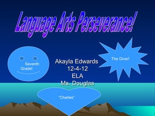 The Giver!
  Seventh   Akayla Edwards
Grade!          12-4-12
                  ELA
              Ms. Douglas

             “Charles”
 
