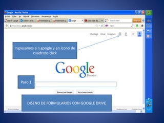 Ingresamos a n google y en icono de
cuadritos click

Paso 1

DISENO DE FORMULARIOS CON GOOGLE DRIVE

 