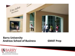 Barry University       Andreas School of Business                  GMAT Prep 