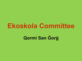 Ekoskola Committee
Qormi San Ġorġ
 