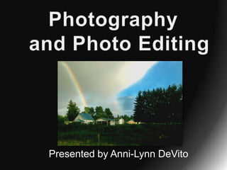 Photography  and Photo Editing Presented by Anni-Lynn DeVito 
