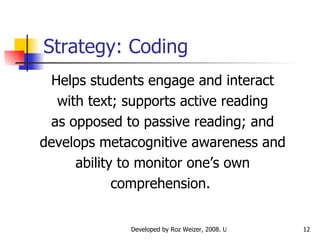 Strategy: Coding Helps students engage and interact with text; supports active reading as opposed to passive reading; and develops metacognitive awareness and ability to monitor one’s own comprehension.  