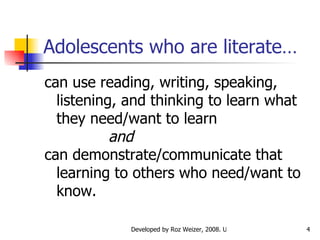 Adolescents who are literate… can use reading, writing, speaking, listening, and thinking to learn what they need/want to learn and can demonstrate/communicate that learning to others who need/want to know. 