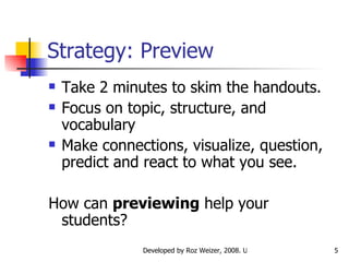 Strategy: Preview Take 2 minutes to skim the handouts. Focus on topic, structure, and vocabulary Make connections, visualize, question, predict and react to what you see. How can  previewing  help your students? 