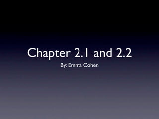 Chapter 2.1 and 2.2
      By: Emma Cohen
 