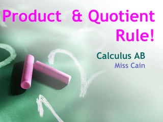 Product & Quotient
Rule!
Calculus AB
Miss Cain
 