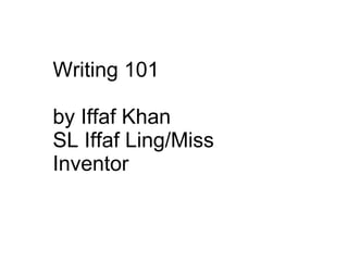 Writing 101

by Iffaf Khan
SL Iffaf Ling/Miss
Inventor
 