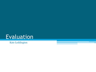 Evaluation
Kate Leddington
 
