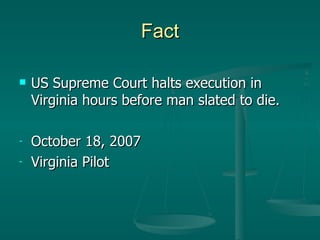 Fact US Supreme Court halts execution in Virginia hours before man slated to die. October 18, 2007 Virginia Pilot 
