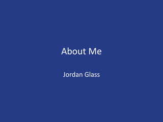 About Me Jordan Glass 