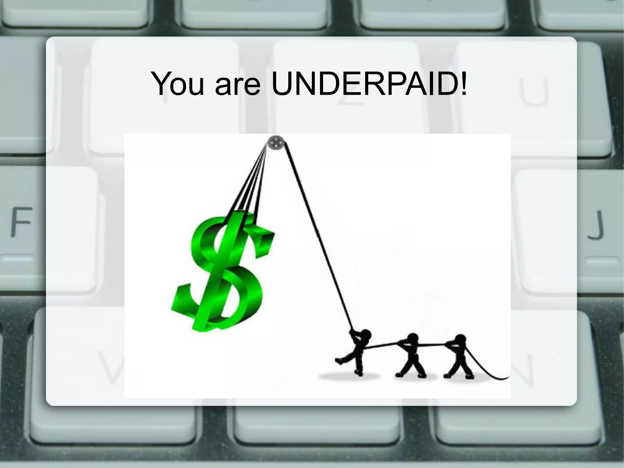 You are UNDERPAID!
 