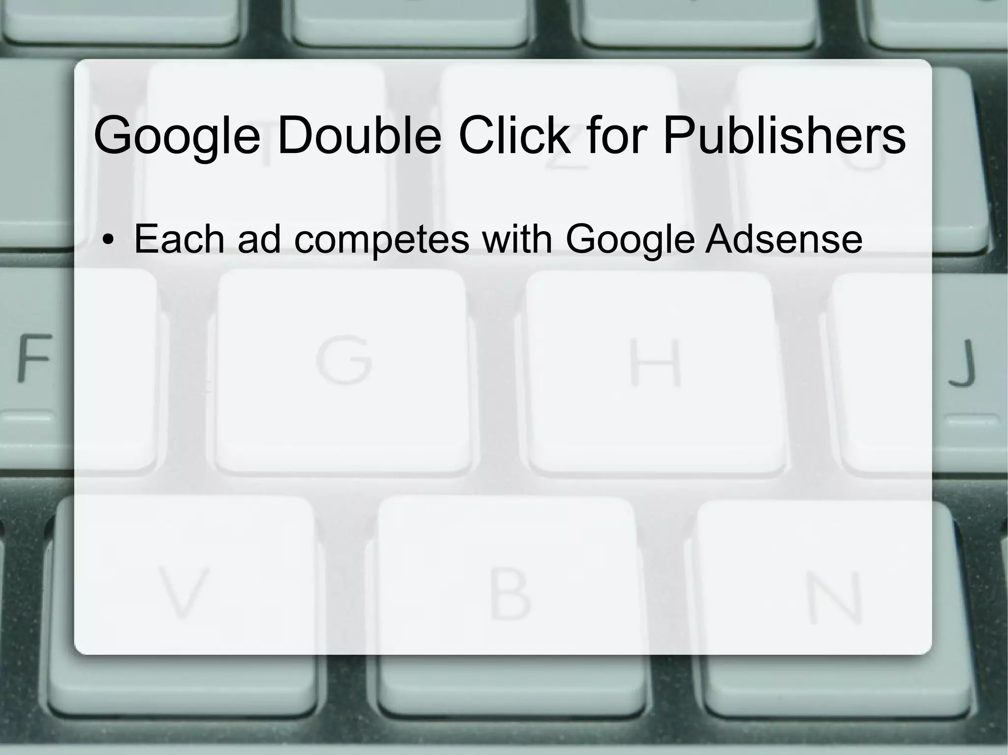 Google Double Click for Publishers
● Each ad competes with Google Adsense
 