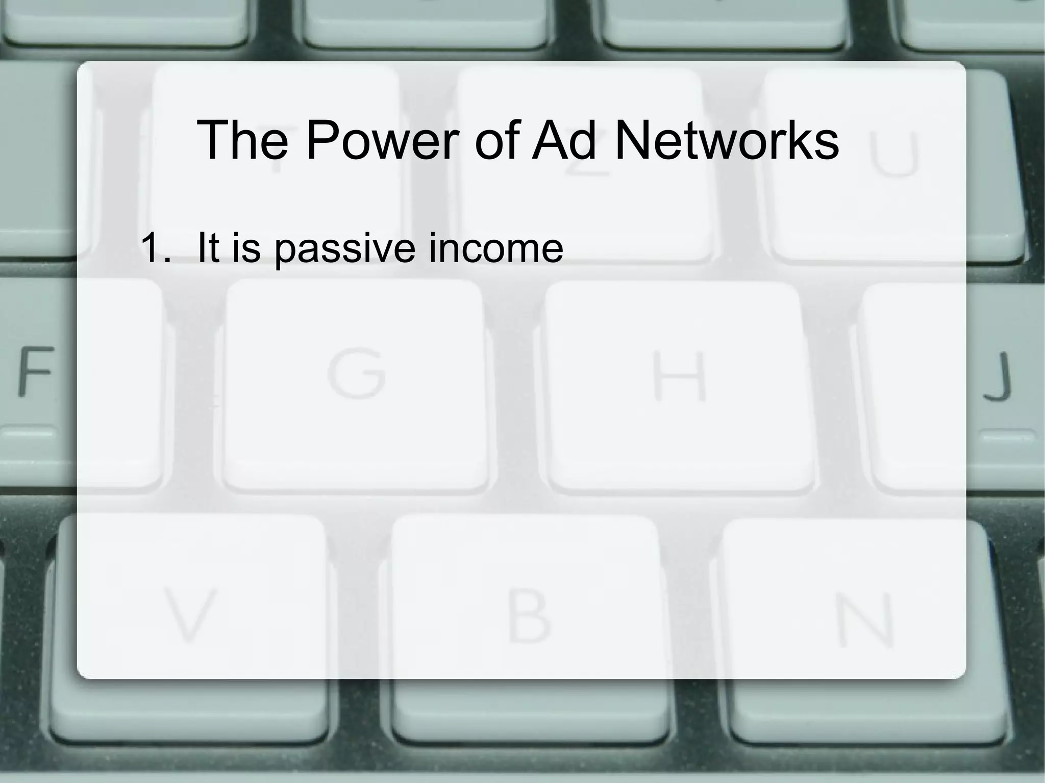The Power of Ad Networks
1. It is passive income
 