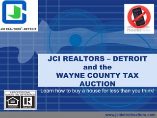 JCI REALTORS – DETROIT and theWAYNE COUNTY TAX AUCTION Learn how to buy a house for less than you think!  