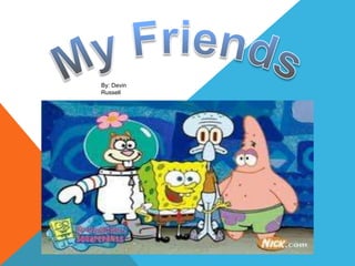 My Friends By: Devin Russell 