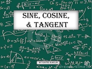 Sine, Cosine,  & Tangent By Katie Kaelin 