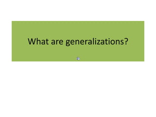 What are generalizations?
 