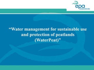 “Water management for sustainable use
and protection of peatlands
(WaterPeat)”
 