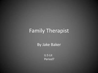 Family Therapist By Jake Baker U.S Lit Period7 