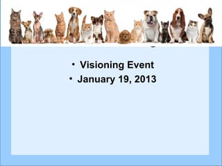 Mid-Missouri Animal
  Welfare League
 • Visioning Event
• January 19, 2013
 