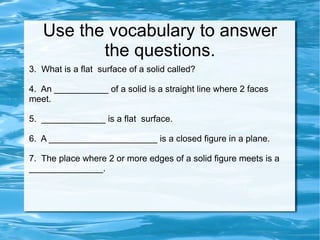 A corner or vertices is where 2 or more edges meet. 